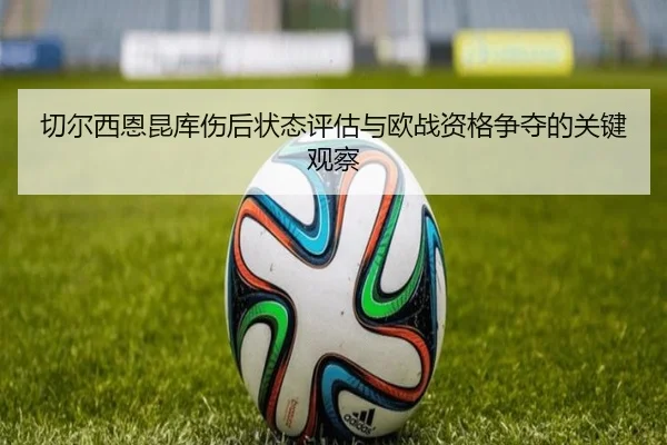 切尔西恩昆库伤后状态评估与欧战资格争夺的关键观察