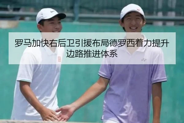罗马加快右后卫引援布局德罗西着力提升边路推进体系