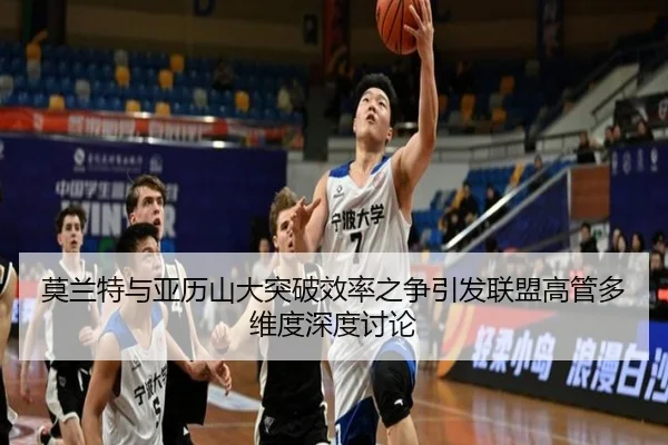 莫兰特与亚历山大突破效率之争引发联盟高管多维度深度讨论